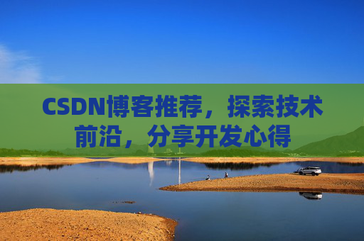 CSDN博客推荐,探索技术前沿,分享开发心得